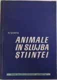 ANIMALE IN SLUJBA STIINTEI de N. SANTA, 1963