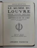 LE MUSEE DU LOUVRE - PEINTURE , SCULPTURE , OBJETS D &#039;ART - HISTOIRE - GUIDE DE L &#039;ART par LOUIS HOURTICQ , 1921