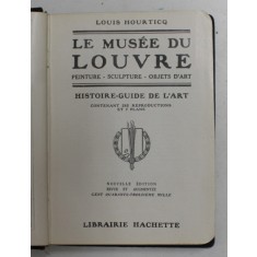 LE MUSEE DU LOUVRE - PEINTURE , SCULPTURE , OBJETS D &#039;ART - HISTOIRE - GUIDE DE L &#039;ART par LOUIS HOURTICQ , 1921