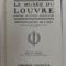 LE MUSEE DU LOUVRE - PEINTURE , SCULPTURE , OBJETS D &#039;ART - HISTOIRE - GUIDE DE L &#039;ART par LOUIS HOURTICQ , 1921