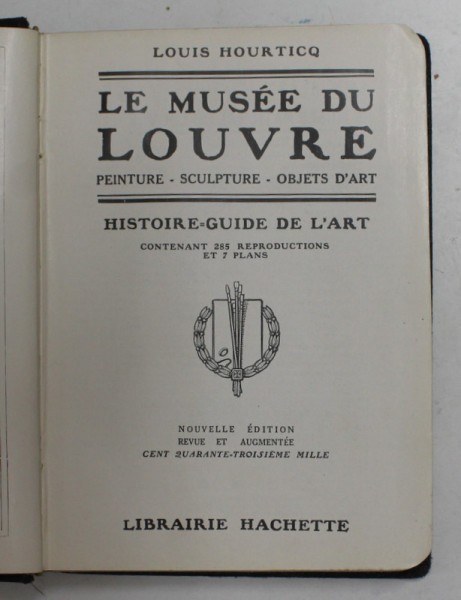 LE MUSEE DU LOUVRE - PEINTURE , SCULPTURE , OBJETS D &#039;ART - HISTOIRE - GUIDE DE L &#039;ART par LOUIS HOURTICQ , 1921