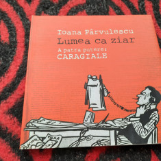 Lumea ca ziar: a patra putere - Caragiale: cu 248 ilustratii/ Ioana Parvulescu