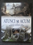 ATUNCI SI ACUM. O istorie a modului de viata din cele mai vechi timpuri pana azi