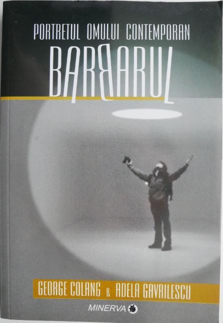 Barbarul. Portrerul omului contemporan &ndash; George Colang, Adela Gavrilescu (cateva sublinieri)