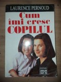 Cum imi cresc copilul- Laurence Pernoud