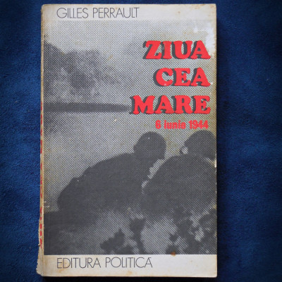 ZIUA CEA MARE - 6 IUNIE 1944 - GILLES PERRAULT foto