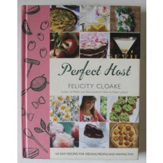 PERFECT HOST , 162 EASY RECIPES FOR FEEDING PEOPLE AND HAVING FUN by FELICITY CLOAKE , photography by JOE WOODHOUSE , 2013