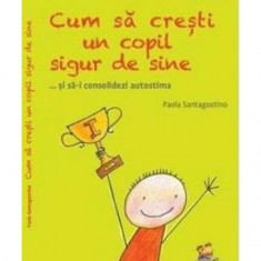 Cum să crești un copil sigur de sine ... și să-i consolidezi autostima - Paperback brosat - Paola Santagostino - Lizuka Educativ