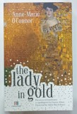 THE LADY IN GOLD de ANNE - MARIE O 'CONNOR , POVESTEA EXTRAORDINARA A CAPODOPEREI LUI GUSTAV KLIMT ' PORTRETUL LUI ADELE BLOCH - BAUER ' , 2021