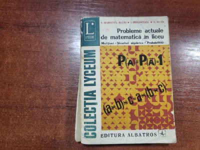 Probleme actuale de matematica in liceu.Multimi,structuri algebrice de Eremia Georgescu-Buzau,I.Draghicescu foto