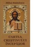 Cartea crestinului incepator - Mihai Radulescu