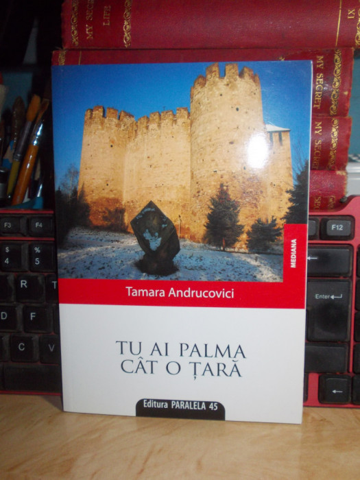 TAMARA ANDRUCOVICI - TU AI O PALMA CAT O TARA , 2009 ( IN ROMANA SI FRANCEZA ) #