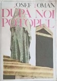 Dupa Noi, Potopul! - Josef Toman, 1968, Editura PENTRU LITERATURA UNIVERSALA, Roman, 526 pagini