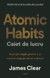 Atomic Habits. Caiet de lucru . Exerciții simple pentru a-ți construi viața pe care ți-o dorești - James Clear