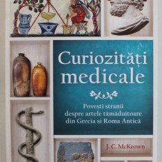 CURIOZITATI MEDICALE - POVESTI STRANII DESPRE ARTELE TAMADUITOARE DIN GRECIA SI ROMA ANTICA de J.C McKEOWN , 2022
