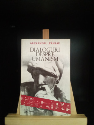 Dialoguri despre umanism - ALEXANDRU TĂNASE foto