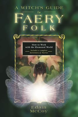 A Witch&#039;s Guide to Faery Folk: How to Work with the Elemental World