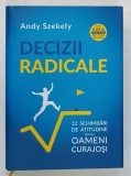 DECIZII RADICALE , 12 SCHIMBARI DE ATITUDINE PENTRU OAMENI CURAJOSI de ANDY SZEKELY , 2023 , DEDICATIE*