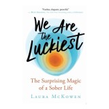 We Are the Luckiest The Surprising Magic of a Sober Life