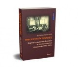 Trecuturi in disputa: regimul comunist din Romania in literatura istorica din perioada 1990-2015 - Eleonora-Maria Popa