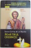 SAVA GOTUL DE LA BUZAU, MARTIRUL CREDINTEI - SFINTI DUHOVNICI SI MARTURISITORI ROMANI, VOL. II de SILVAN THEODORESCU2018