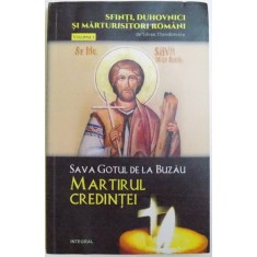 SAVA GOTUL DE LA BUZAU, MARTIRUL CREDINTEI - SFINTI DUHOVNICI SI MARTURISITORI ROMANI, VOL. II de SILVAN THEODORESCU2018