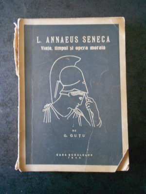 G. GUTU - L. ANNAEUS SENECA. VIATA, TIMPUL SI OPERA MORALA (1944, prima editie) foto