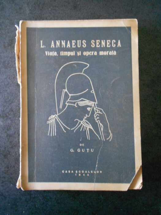 G. GUTU - L. ANNAEUS SENECA. VIATA, TIMPUL SI OPERA MORALA (1944, prima editie)