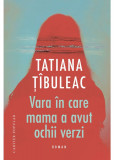 Vara in care mama a avut ochii verzi - Tatiana Tibuleac