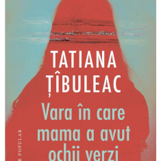 Vara in care mama a avut ochii verzi - Tatiana Tibuleac