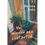 Ha minden nap cs&uuml;t&ouml;rt&ouml;k - Hanna Bota