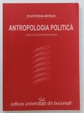 ANTROPOLOGIA POLITICA , CULTURA SI SIMBOLISTICA PUTERII de ECATERINA MORAR , 2006