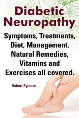 Diabetic Neuropathy. Diabetic Neuropathy Symptoms, Treatments, Diet, Management, Natural Remedies, Vitamins and Exercises All Covered. foto