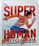 SUPER HUMAN , ENCYCLOPEDIA by STEVE PARKER and ROBERT WINSTON , 2014 * TEXT IN LIMBA ENGLEZA , * BOGAT ILUSTRATA