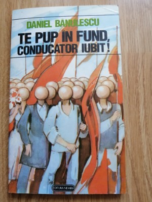 Te pup in fund, Conducator iubit! - Daniel Banulescu - Nemira, 1994 foto