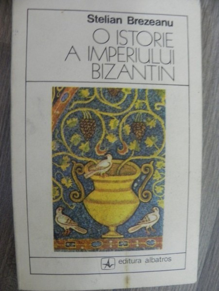 O ISTORIE A IMPERIULUI BIZANTIN de STELIAN BREZEANU , 1981