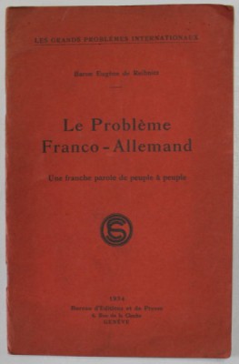 LE PROBLEME FRANCO - ALLEMAND , UNE FRANCHE PAROLE DE PEUPLE A PEUPLE par BARON EUGENE DE REIBNITZ , 1934 foto