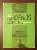 Ioan Opriș - Ocrotirea patrimoniului cultural: tradiții, destin, valoare (prefață de Vasile Drăguț)