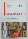 PE TARAMUL TEOLOGIEI , OAMENI SI CURENTE de MARCEL NEUSCH si BRUNO CHENU , 2019