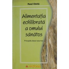 Alimentatia echilibrata a omului sanatos. Principiile dietei naturiste &ndash; Pavel Chirila