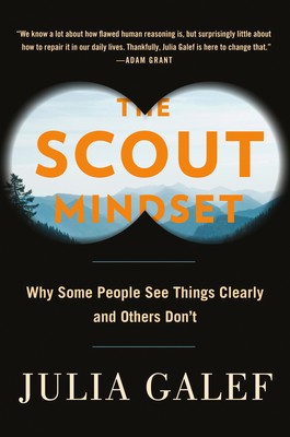 The Soldier and the Scout: Why We Deceive Ourselves, and How to Get Things Right