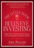 The Little Book of Bull&#039;s Eye Investing: Finding Value, Generating Absolute Returns, and Controlling Risk in Turbulent Markets