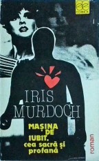 Iris Murdoch - Masina de iubit, cea sacra si profana