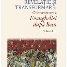 Revelatie si transformare. O interpretare a Evangheliei dupa Ioan. Volumul 3 - Dan Tomulet