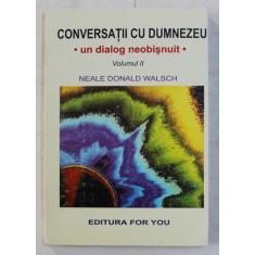 CONVERSATII CU DUMNEZEU , UN DIALOG NEOBISNUIT , VOLUMUL II de NEALE DONALD WALSCH , 2000