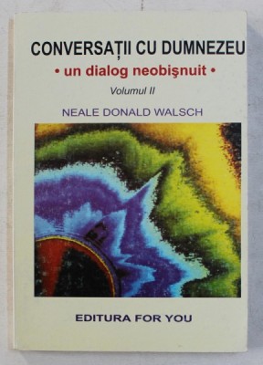 CONVERSATII CU DUMNEZEU , UN DIALOG NEOBISNUIT , VOLUMUL II de NEALE DONALD WALSCH , 2000 foto