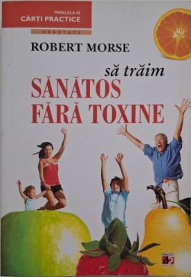 Sa traim sanatos fara toxine - Robert Morse foto