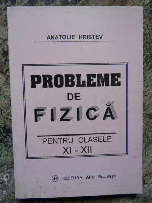 PROBLEME DE FIZICA PENTRU CLASELE XI-XII - Anatolie Hristev foto