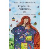 Copilul tau. Parintii tai. Tu - 2021 - Ioana Chicet Macoveiciuc ($R83)