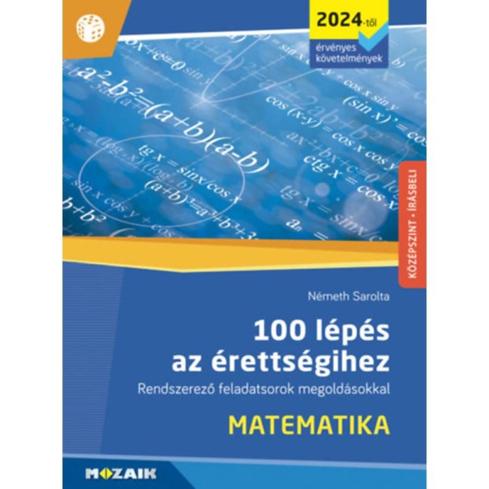 100 l&eacute;p&eacute;s az &eacute;retts&eacute;gihez - Matematika (2024-től &eacute;rv&eacute;nyes k&ouml;vetelm&eacute;nyek) - Rendszerező feladatsorok megold&aacute;sokkal (MS-3328U) - N&eacute;meth Sarolta